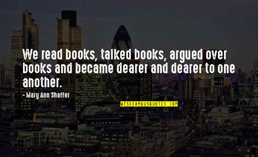 Reisswitz Press Quotes By Mary Ann Shaffer: We read books, talked books, argued over books Reisswitz Press Quotes By Mary Ann Shaffer: We read books, talked books, argued over books