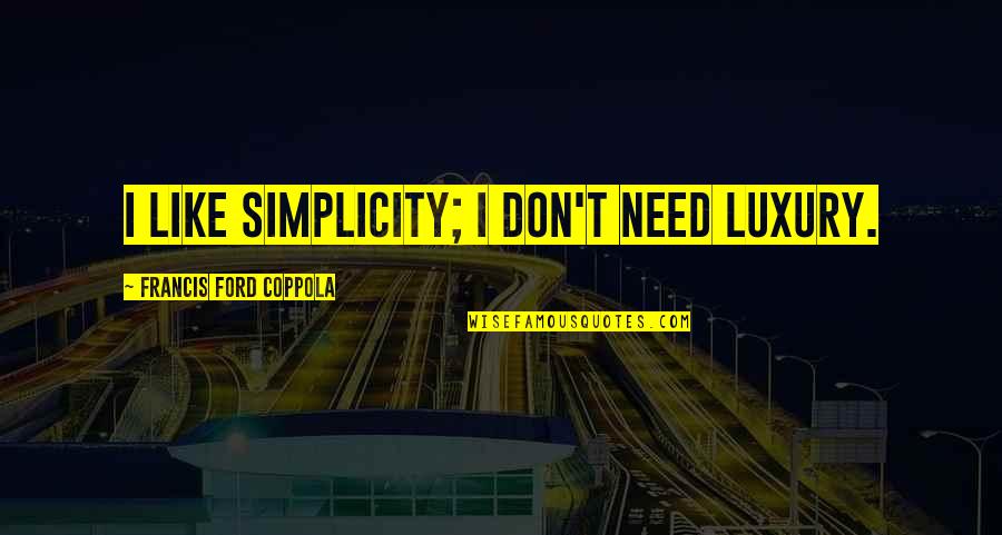 Reit Etf Quotes By Francis Ford Coppola: I like simplicity; I don't need luxury. Reit Etf Quotes By Francis Ford Coppola: I like simplicity; I don't need luxury.