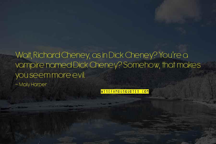 Reit Quote Quotes By Molly Harper: Wait, Richard Cheney, as in Dick Cheney? You're