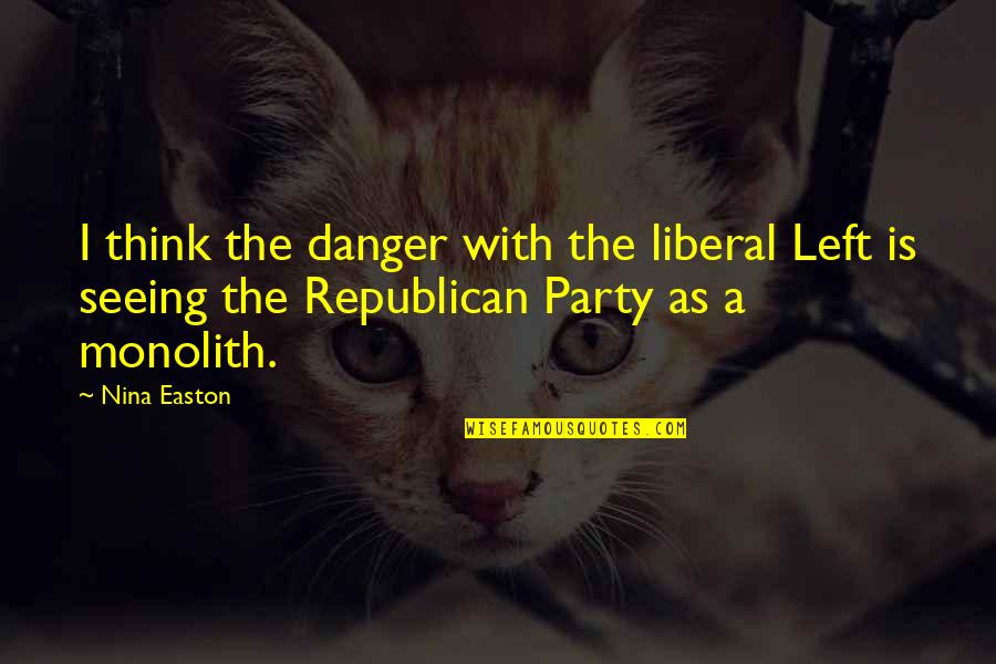 Reitan Quotes By Nina Easton: I think the danger with the liberal Left Reitan Quotes By Nina Easton: I think the danger with the liberal Left