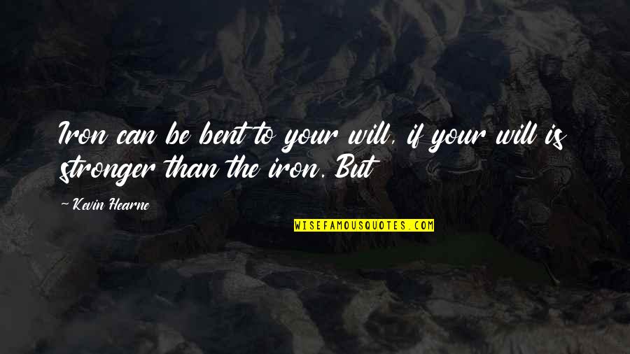 Reitberger Pollekoff Quotes By Kevin Hearne: Iron can be bent to your will, if
