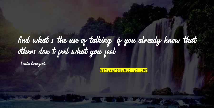 Reitberger Pollekoff Quotes By Louise Bourgeois: And what's the use of talking, if you Reitberger Pollekoff Quotes By Louise Bourgeois: And what's the use of talking, if you