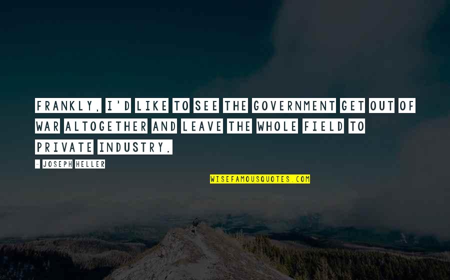Reitenbach Construction Quotes By Joseph Heller: Frankly, I'd like to see the government get