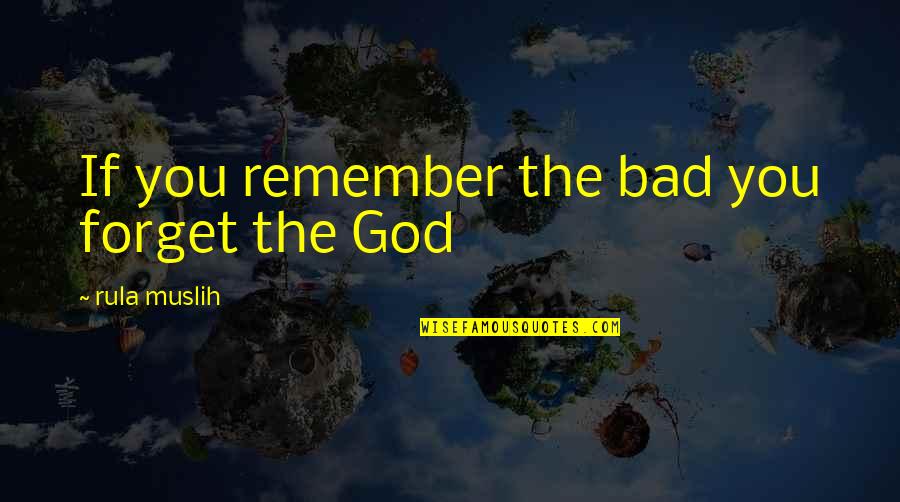 Reitenbach Construction Quotes By Rula Muslih: If you remember the bad you forget the Reitenbach Construction Quotes By Rula Muslih: If you remember the bad you forget the