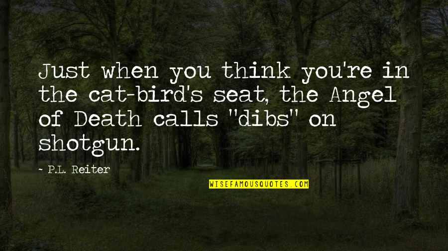 Reiter Quotes By P.L. Reiter: Just when you think you're in the cat-bird's Reiter Quotes By P.L. Reiter: Just when you think you're in the cat-bird's