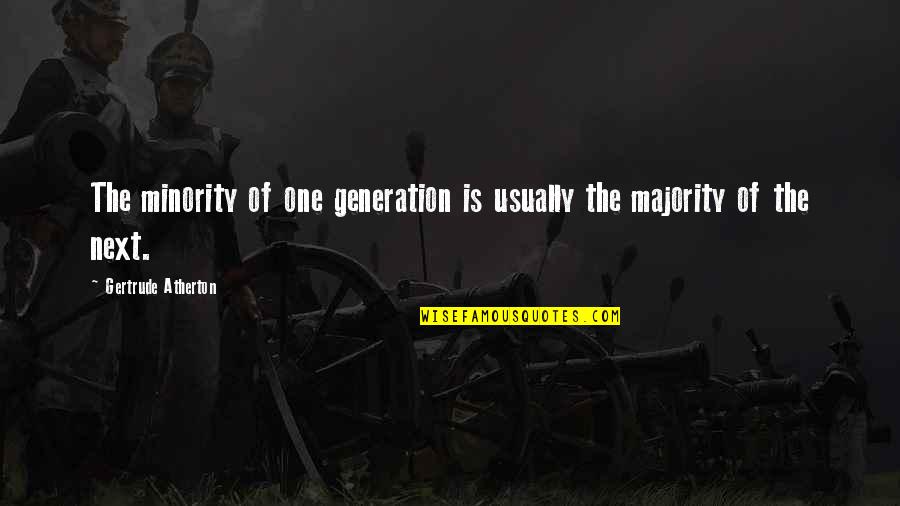 Reiterado Significado Quotes By Gertrude Atherton: The minority of one generation is usually the Reiterado Significado Quotes By Gertrude Atherton: The minority of one generation is usually the