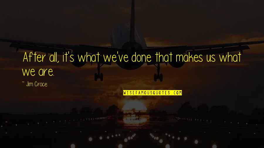 Reiterado Significado Quotes By Jim Croce: After all, it's what we've done that makes