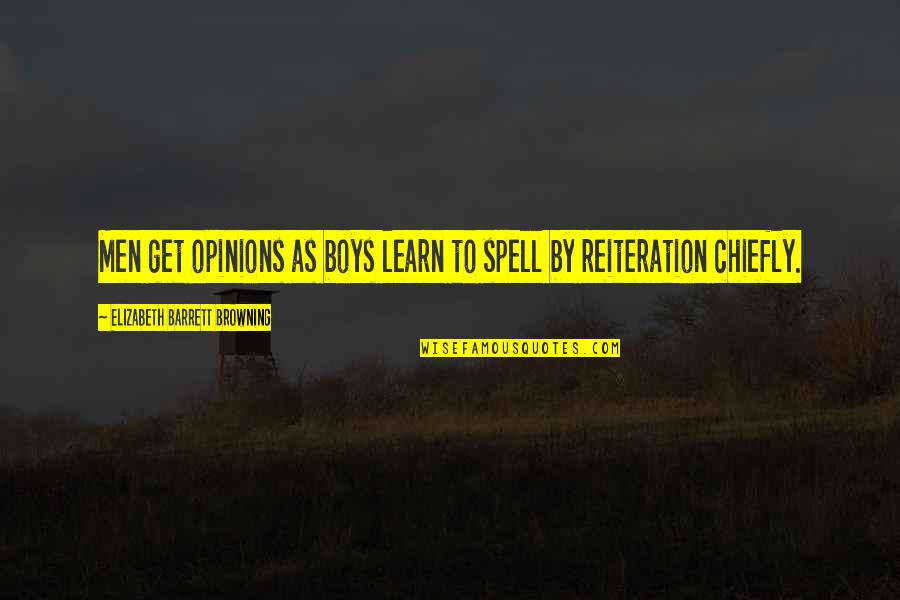 Reiteration Quotes By Elizabeth Barrett Browning: Men get opinions as boys learn to spell
