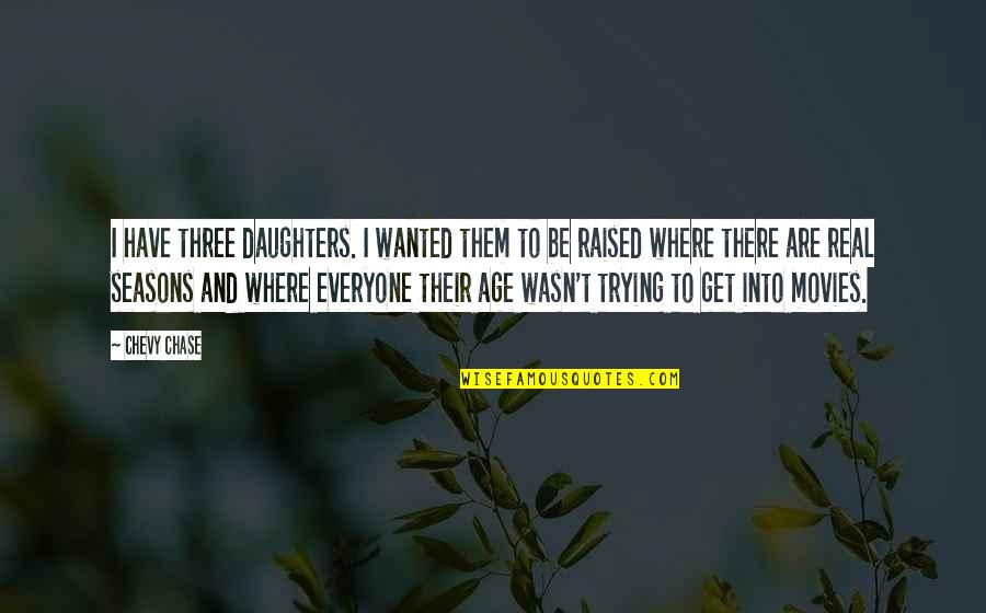 Reiter's Quotes By Chevy Chase: I have three daughters. I wanted them to