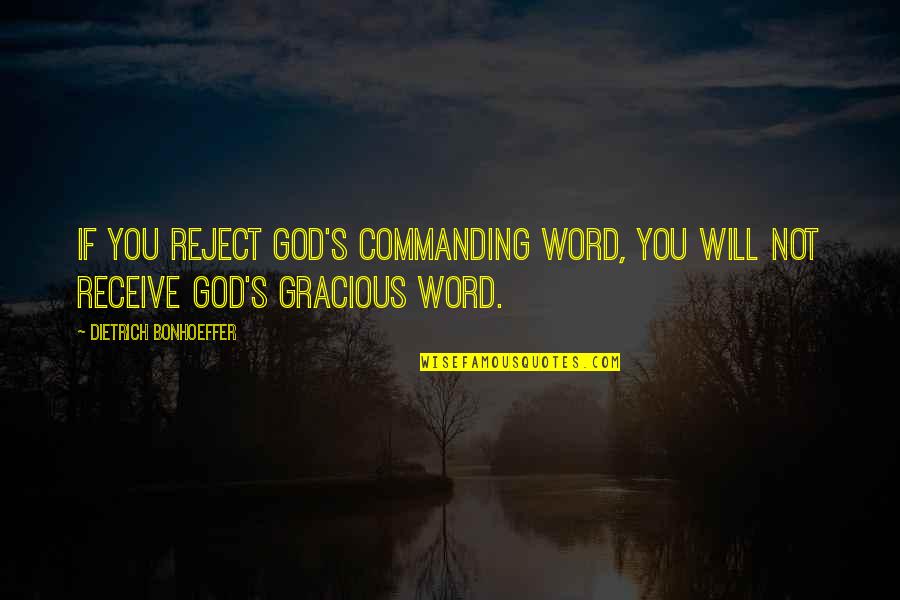 Reith Quotes By Dietrich Bonhoeffer: If you reject God's commanding word, you will