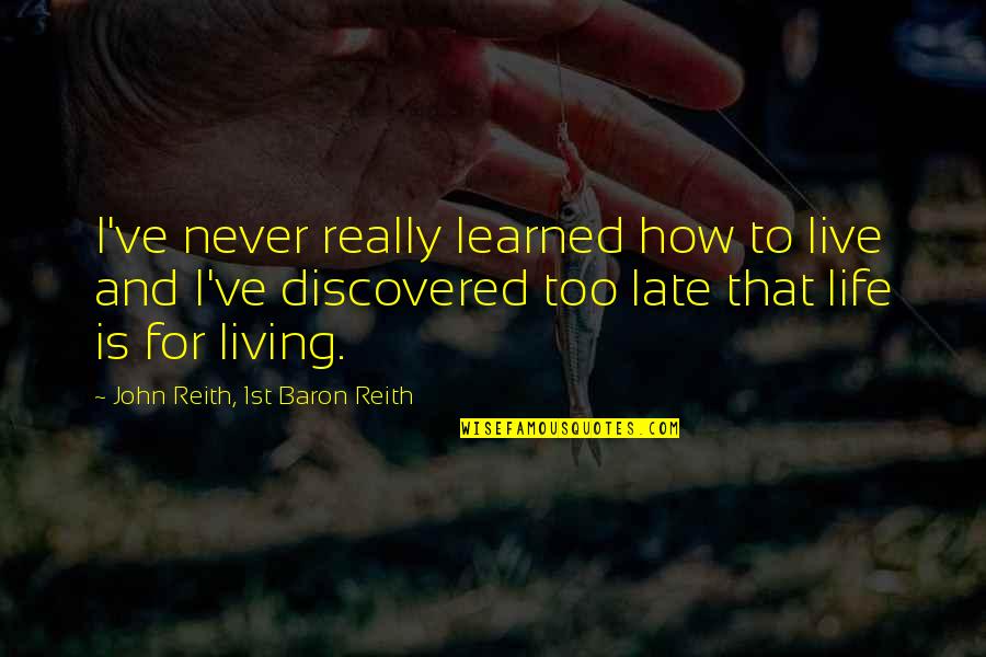 Reith Quotes By John Reith, 1st Baron Reith: I've never really learned how to live and