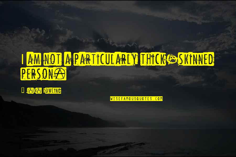 Reith Rohrer Quotes By J.K. Rowling: I am not a particularly thick-skinned person. Reith Rohrer Quotes By J.K. Rowling: I am not a particularly thick-skinned person.