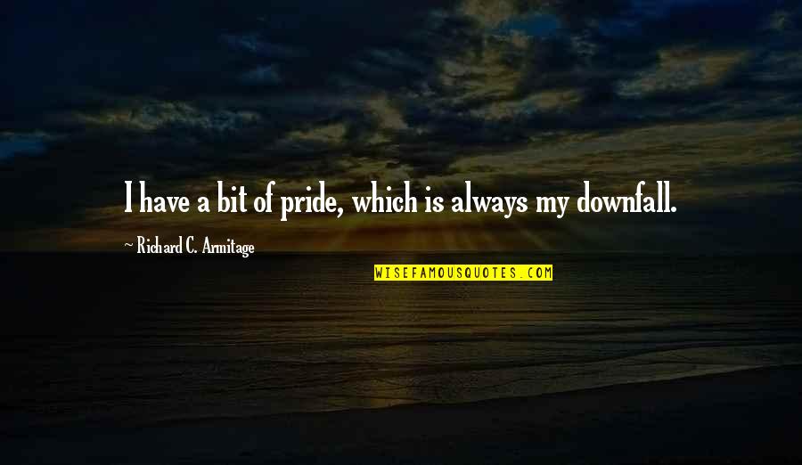 Reither Quotes By Richard C. Armitage: I have a bit of pride, which is Reither Quotes By Richard C. Armitage: I have a bit of pride, which is
