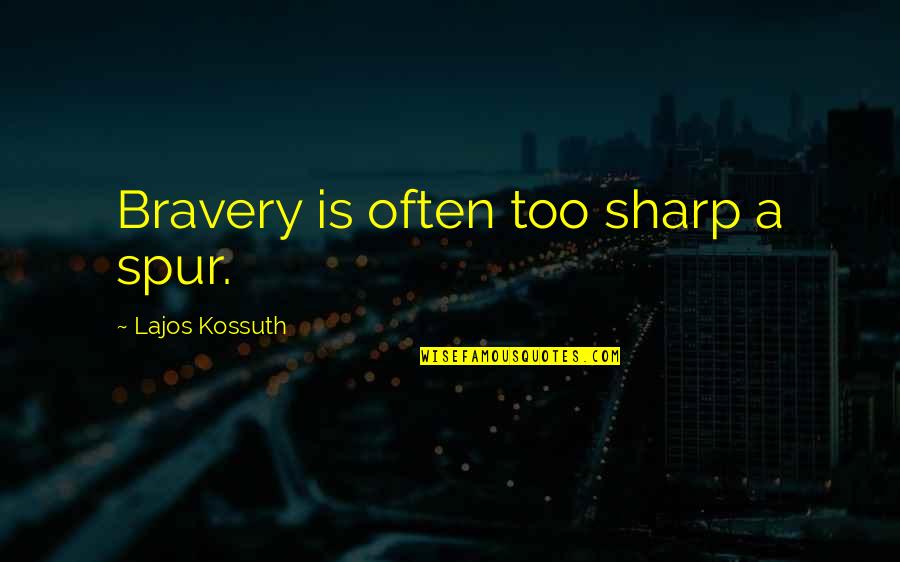 Reitkopf Lawyer Quotes By Lajos Kossuth: Bravery is often too sharp a spur. Reitkopf Lawyer Quotes By Lajos Kossuth: Bravery is often too sharp a spur.