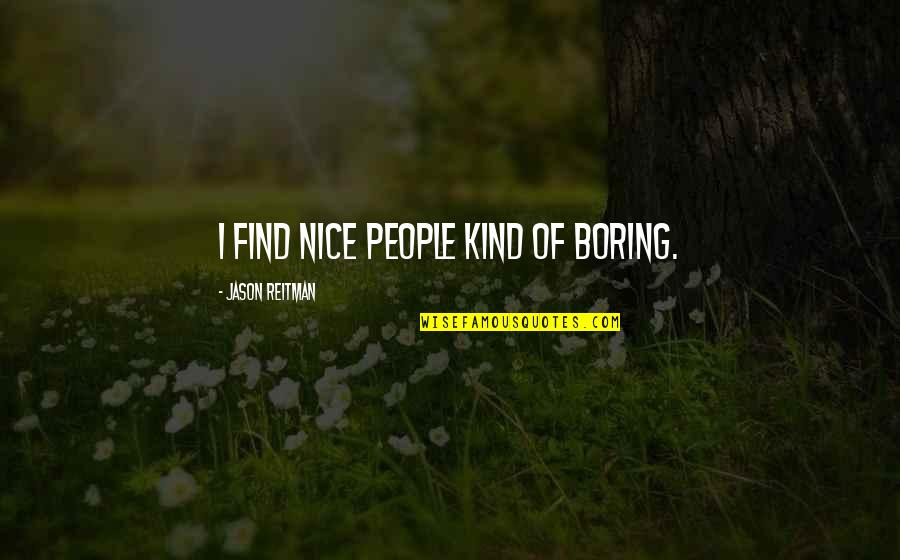 Reitman Quotes By Jason Reitman: I find nice people kind of boring.