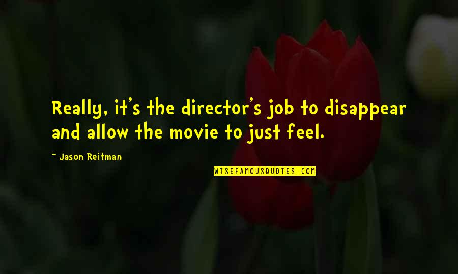 Reitman Quotes By Jason Reitman: Really, it's the director's job to disappear and