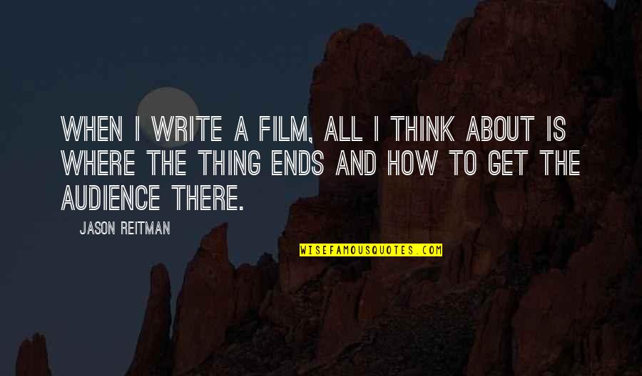 Reitman Quotes By Jason Reitman: When I write a film, all I think