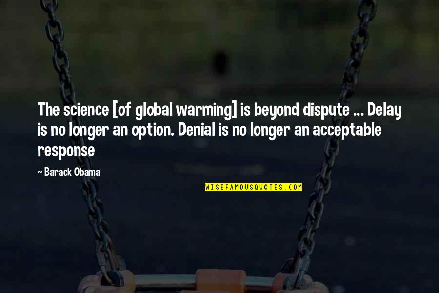 Reitmeiers Quotes By Barack Obama: The science [of global warming] is beyond dispute