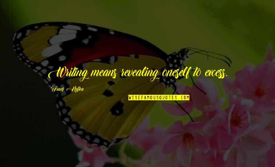 Reitmeiers Quotes By Franz Kafka: Writing means revealing oneself to excess. Reitmeiers Quotes By Franz Kafka: Writing means revealing oneself to excess.