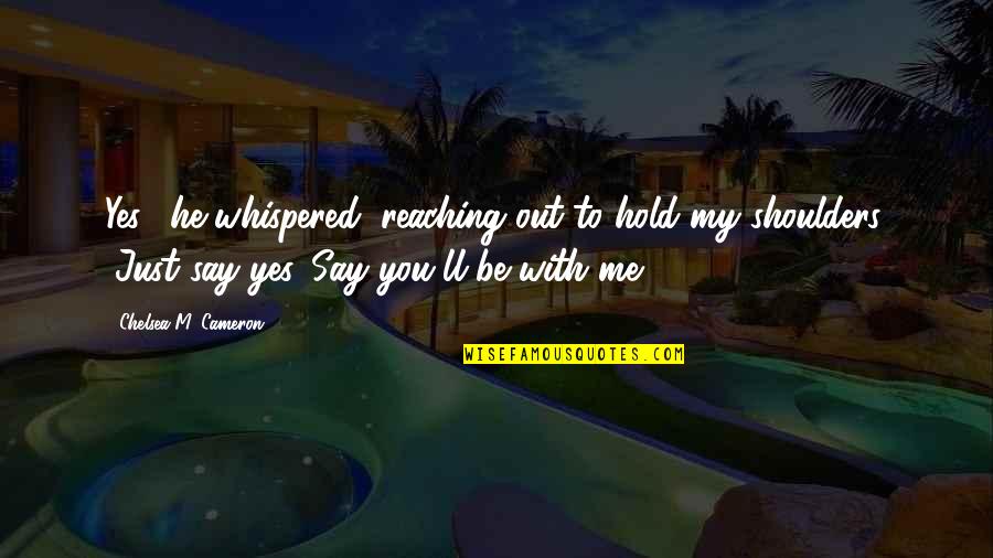 Reitschule Quotes By Chelsea M. Cameron: Yes," he whispered, reaching out to hold my Reitschule Quotes By Chelsea M. Cameron: Yes," he whispered, reaching out to hold my