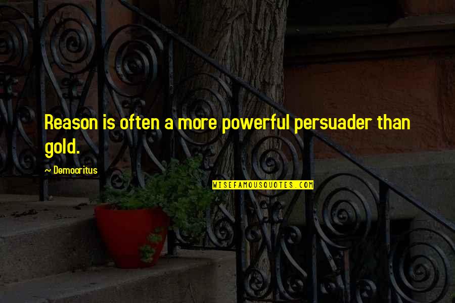 Reitschule Quotes By Democritus: Reason is often a more powerful persuader than