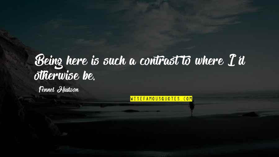 Reitschule Quotes By Fennel Hudson: Being here is such a contrast to where Reitschule Quotes By Fennel Hudson: Being here is such a contrast to where