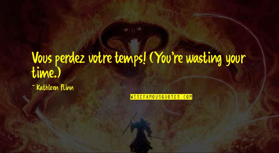 Reitschule Quotes By Kathleen Flinn: Vous perdez votre temps! (You're wasting your time.)