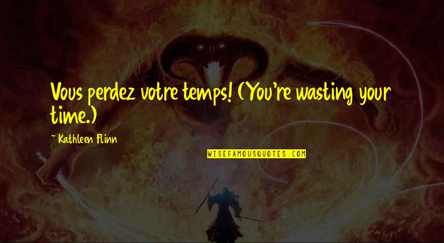 Reitschule Quotes By Kathleen Flinn: Vous perdez votre temps! (You're wasting your time.) Reitschule Quotes By Kathleen Flinn: Vous perdez votre temps! (You're wasting your time.)