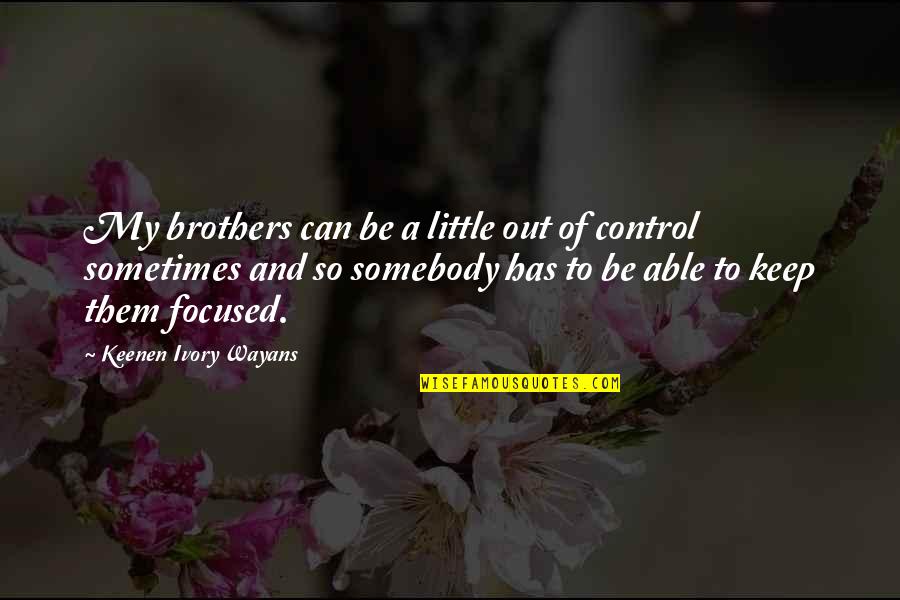 Reitschule Quotes By Keenen Ivory Wayans: My brothers can be a little out of Reitschule Quotes By Keenen Ivory Wayans: My brothers can be a little out of