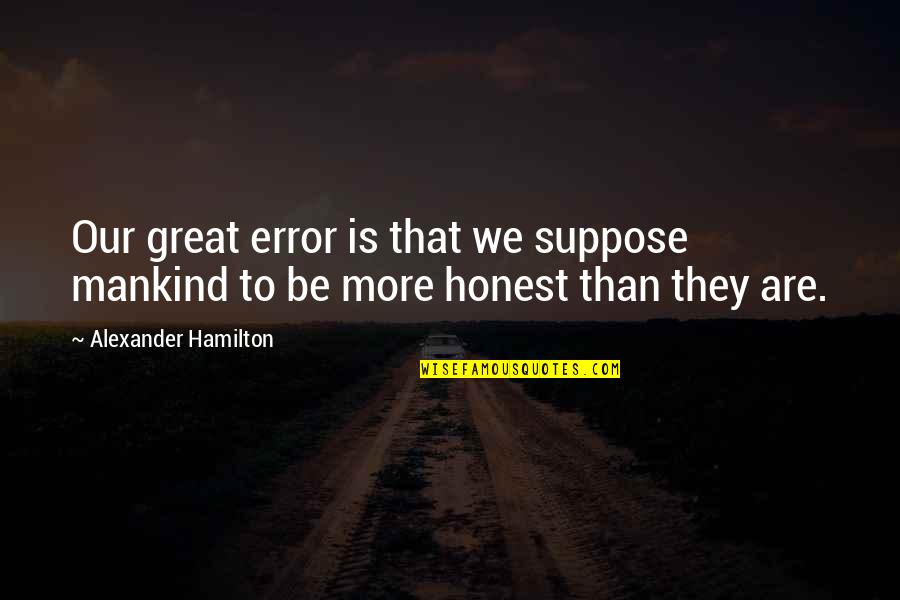 Reitsma And Lyon Quotes By Alexander Hamilton: Our great error is that we suppose mankind