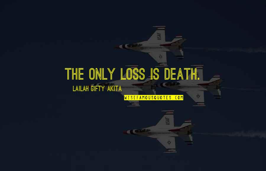 Reitz High School Quotes By Lailah Gifty Akita: The only loss is death. Reitz High School Quotes By Lailah Gifty Akita: The only loss is death.