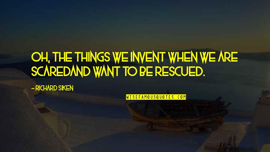 Reiver Quotes By Richard Siken: Oh, the things we invent when we are