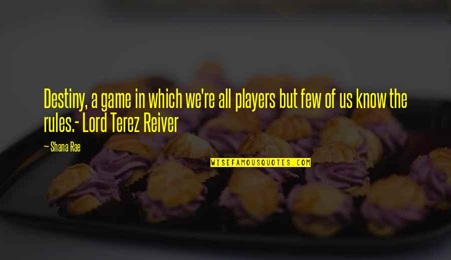 Reiver Quotes By Shana Rae: Destiny, a game in which we're all players