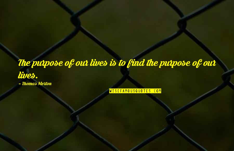 Reivers Quotes By Thomas Merton: The purpose of our lives is to find