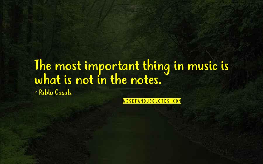 Reivindicaciones Territoriales Quotes By Pablo Casals: The most important thing in music is what