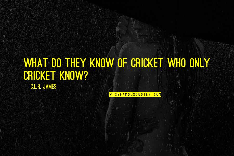 Reivindicarse Quotes By C.L.R. James: What do they know of cricket who only