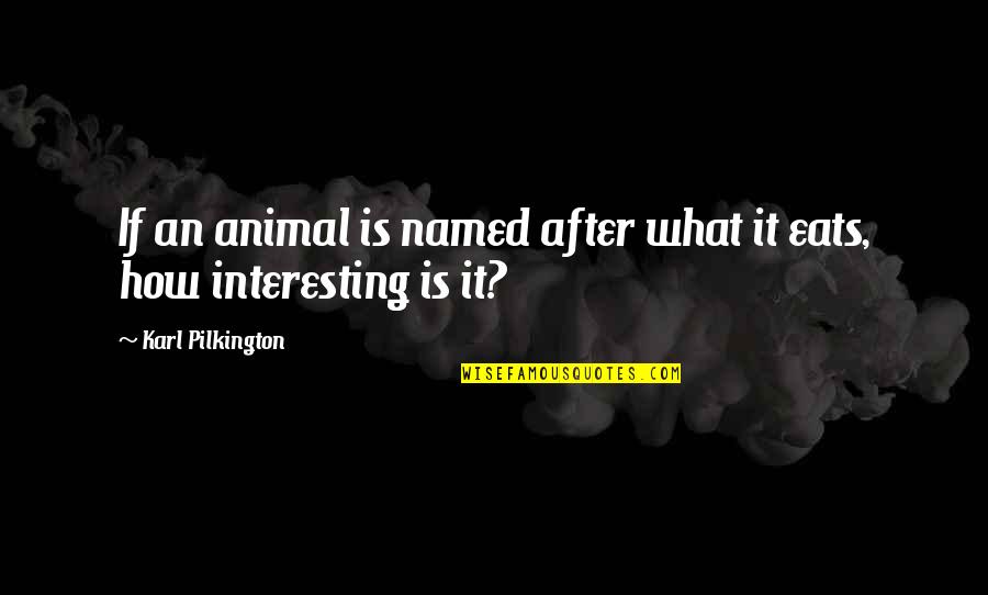 Reizenden Aksent Quotes By Karl Pilkington: If an animal is named after what it Reizenden Aksent Quotes By Karl Pilkington: If an animal is named after what it