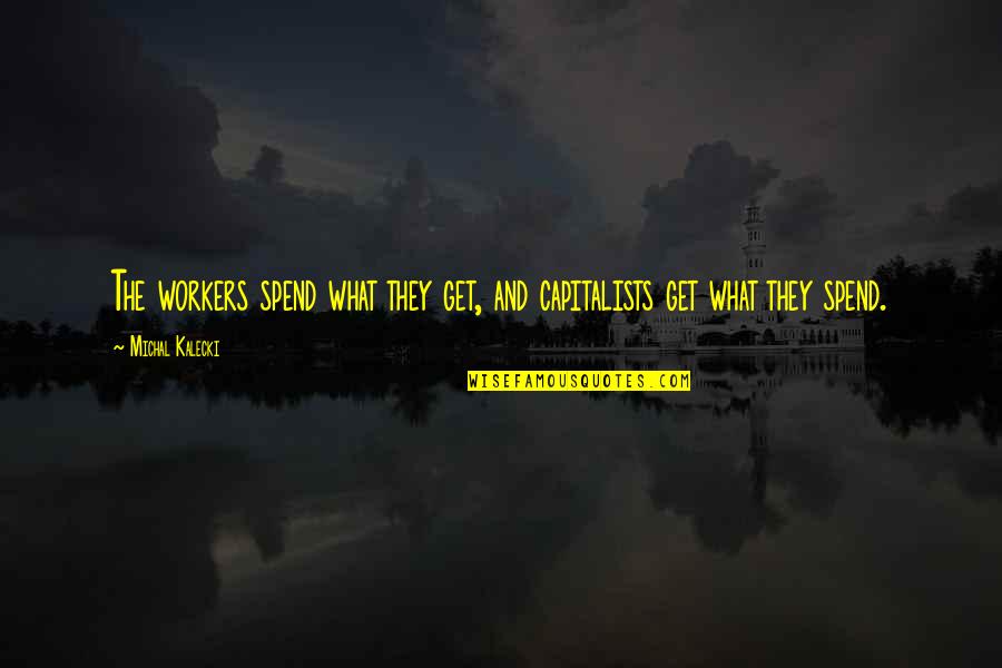 Reizenden Quotes By Michal Kalecki: The workers spend what they get, and capitalists