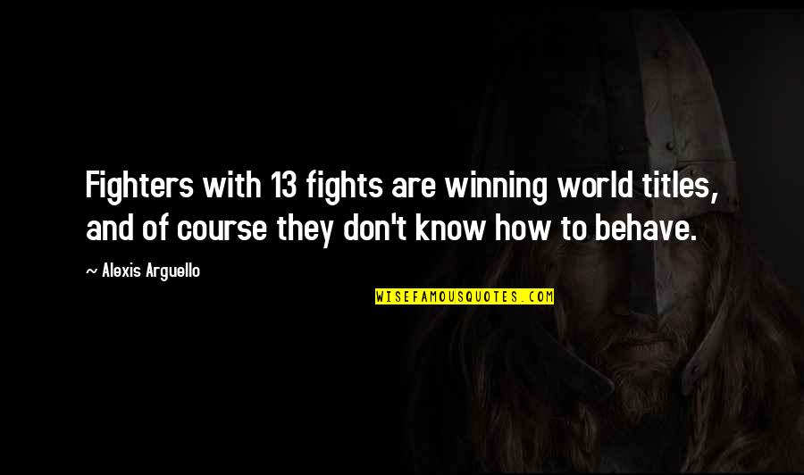 Reizigersdiarree Quotes By Alexis Arguello: Fighters with 13 fights are winning world titles, Reizigersdiarree Quotes By Alexis Arguello: Fighters with 13 fights are winning world titles,