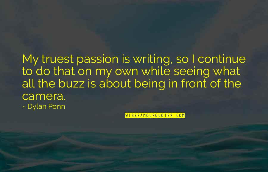 Reizigersdiarree Quotes By Dylan Penn: My truest passion is writing, so I continue Reizigersdiarree Quotes By Dylan Penn: My truest passion is writing, so I continue