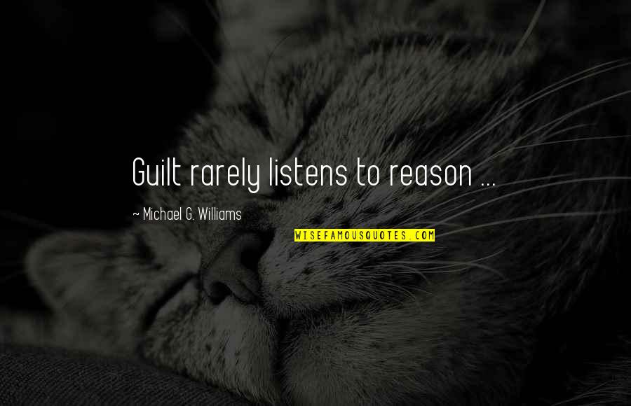 Rejane Desamor Quotes By Michael G. Williams: Guilt rarely listens to reason ... Rejane Desamor Quotes By Michael G. Williams: Guilt rarely listens to reason ...