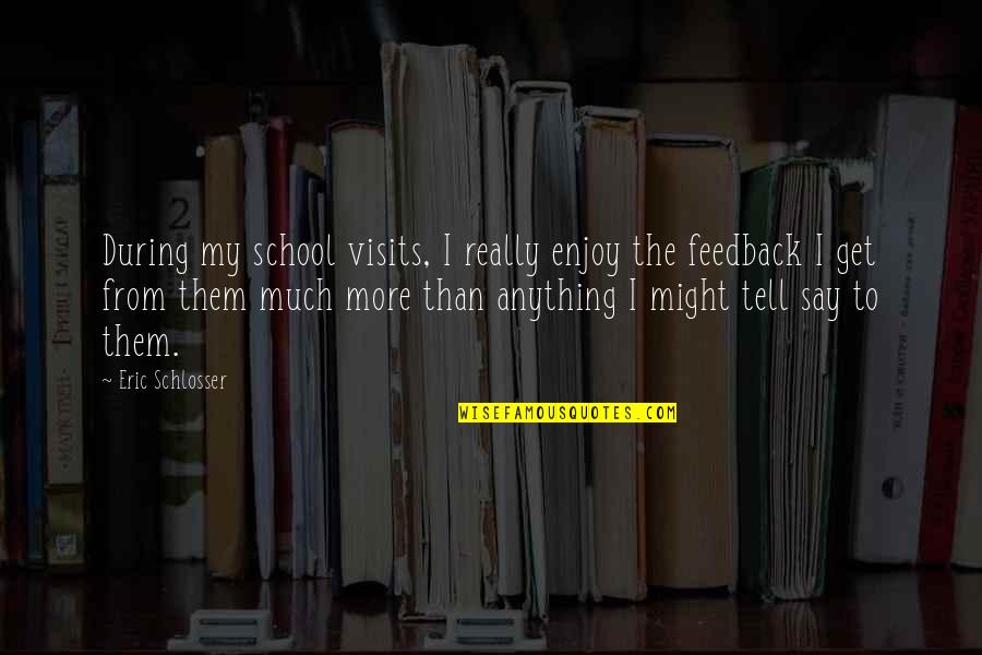 Rejcek With Willie Quotes By Eric Schlosser: During my school visits, I really enjoy the