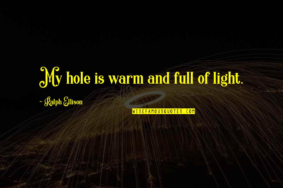 Reject Apology Quotes By Ralph Ellison: My hole is warm and full of light.