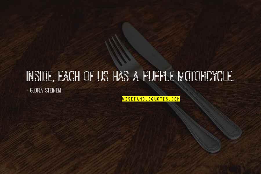Reject Help Quotes By Gloria Steinem: Inside, each of us has a purple motorcycle.
