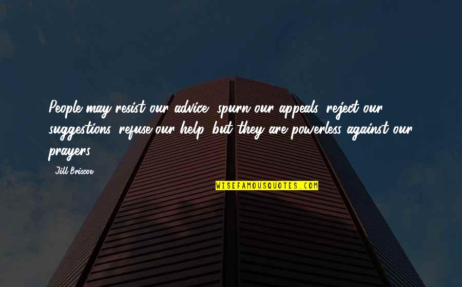 Reject Help Quotes By Jill Briscoe: People may resist our advice, spurn our appeals,