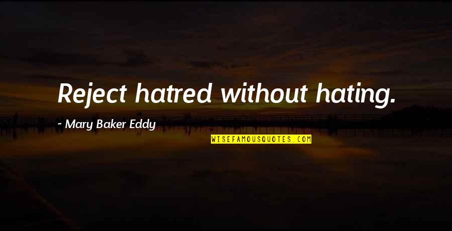 Reject Love Quotes By Mary Baker Eddy: Reject hatred without hating. Reject Love Quotes By Mary Baker Eddy: Reject hatred without hating.