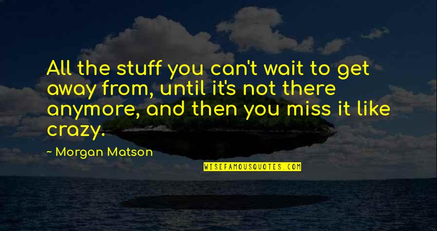 Reject Mediocrity Quotes By Morgan Matson: All the stuff you can't wait to get