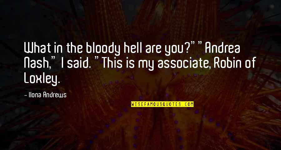 Rejected By Him Quotes By Ilona Andrews: What in the bloody hell are you?""Andrea Nash,"