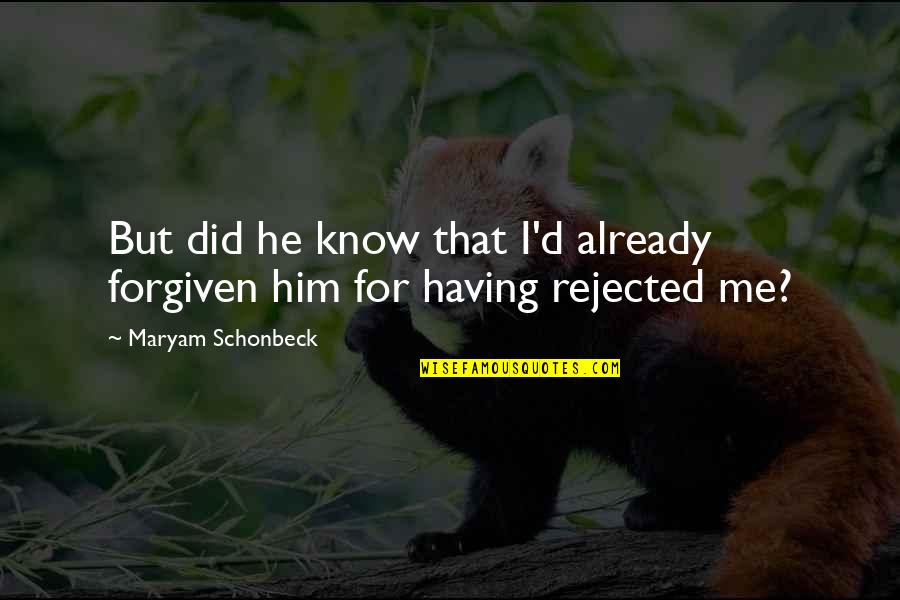 Rejected By Him Quotes By Maryam Schonbeck: But did he know that I'd already forgiven