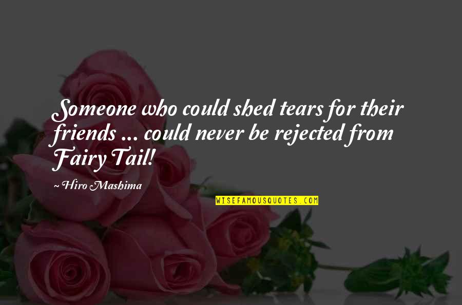Rejected By Someone Quotes By Hiro Mashima: Someone who could shed tears for their friends